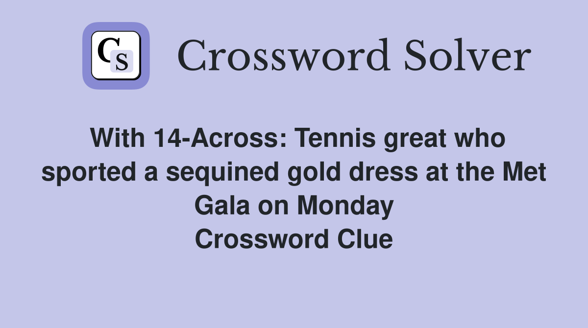 With 14Across Tennis great who sported a sequined gold dress at the Met Gala on Monday